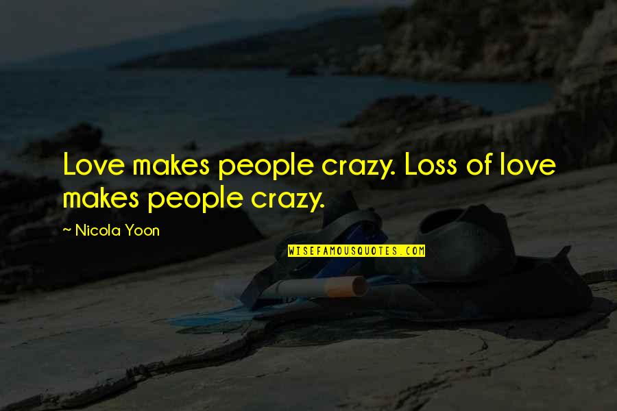 Rhiana Tokarz Quotes By Nicola Yoon: Love makes people crazy. Loss of love makes