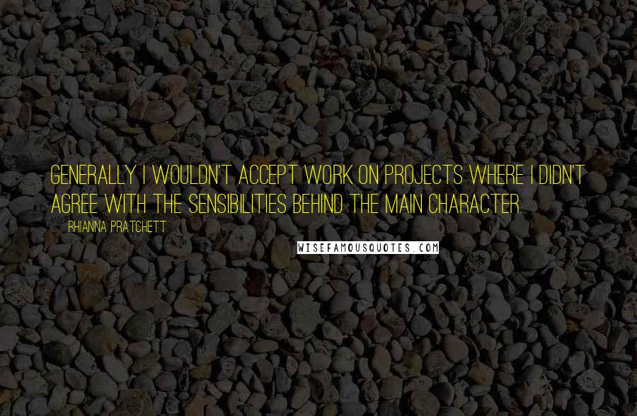 Rhianna Pratchett quotes: Generally I wouldn't accept work on projects where I didn't agree with the sensibilities behind the main character. Rhianna Pratchett quotes: Generally I wouldn't accept work on projects where I didn't agree with the sensibilities behind the main character.