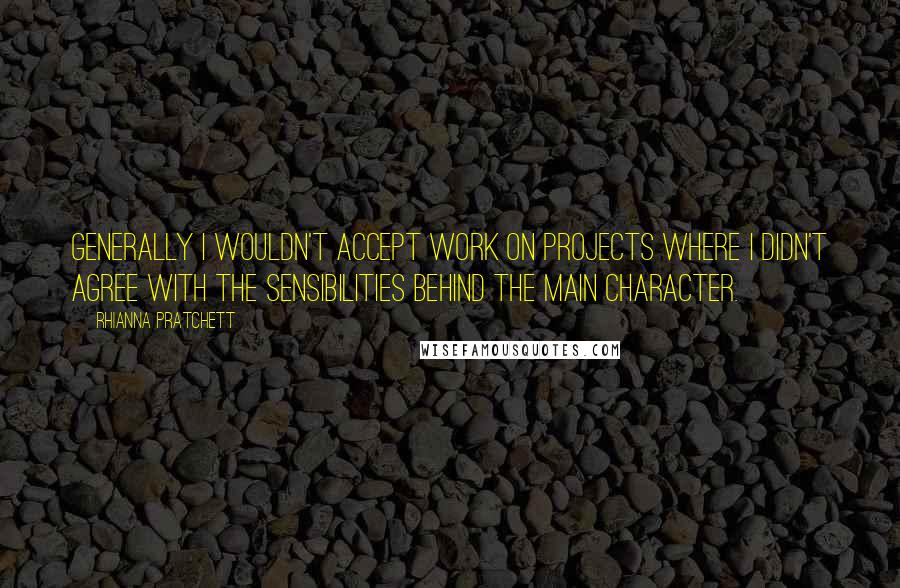 Rhianna Pratchett quotes: Generally I wouldn't accept work on projects where I didn't agree with the sensibilities behind the main character.