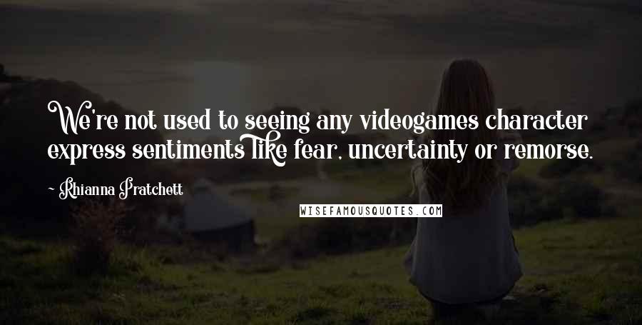 Rhianna Pratchett quotes: We're not used to seeing any videogames character express sentiments like fear, uncertainty or remorse. Rhianna Pratchett quotes: We're not used to seeing any videogames character express sentiments like fear, uncertainty or remorse.