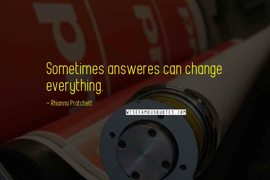 Rhianna Pratchett quotes: Sometimes answeres can change everything.