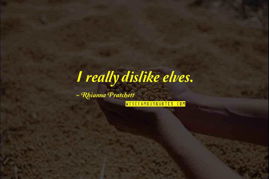 Rhianna Quotes By Rhianna Pratchett: I really dislike elves.