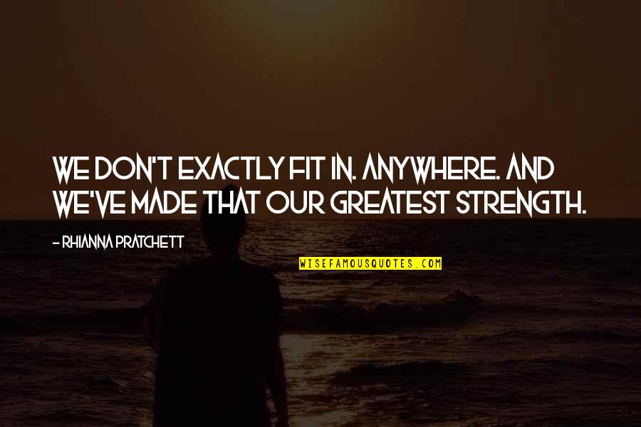 Rhianna Quotes By Rhianna Pratchett: We don't exactly fit in. Anywhere. And we've