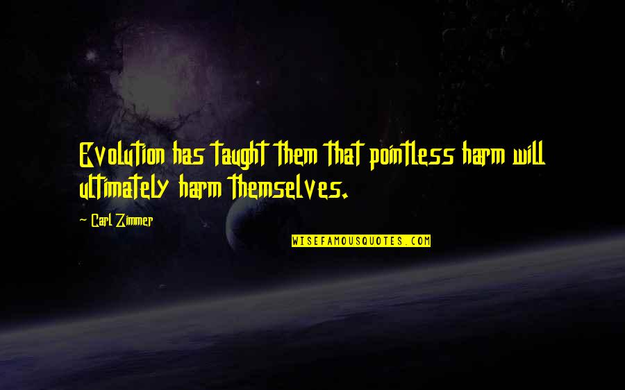 Rhianne Burke Quotes By Carl Zimmer: Evolution has taught them that pointless harm will
