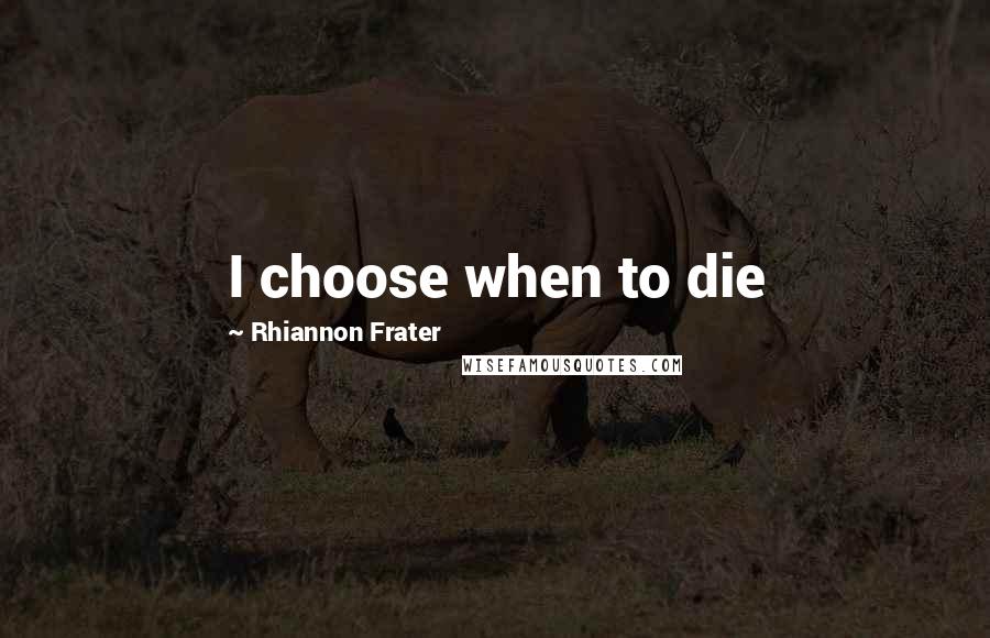 Rhiannon Frater quotes: I choose when to die