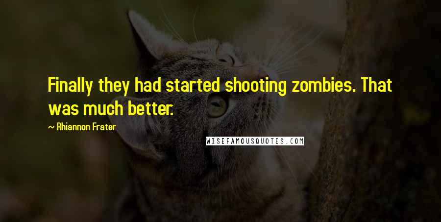 Rhiannon Frater quotes: Finally they had started shooting zombies. That was much better.