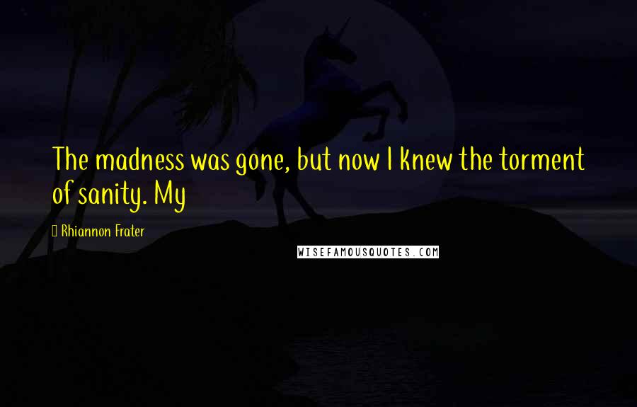 Rhiannon Frater quotes: The madness was gone, but now I knew the torment of sanity. My