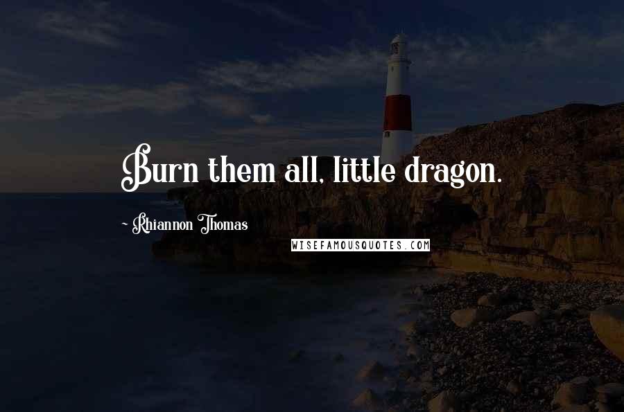 Rhiannon Thomas quotes: Burn them all, little dragon.