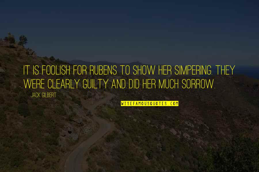 Rhianwen Gilson Quotes By Jack Gilbert: It is foolish for Rubens to show her Rhianwen Gilson Quotes By Jack Gilbert: It is foolish for Rubens to show her