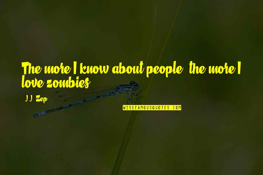 Rhianwen Rosser Quotes By J.J. Zep: The more I know about people, the more