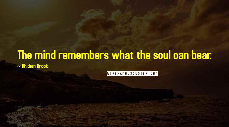 Rhidian Brook quotes: The mind remembers what the soul can bear.