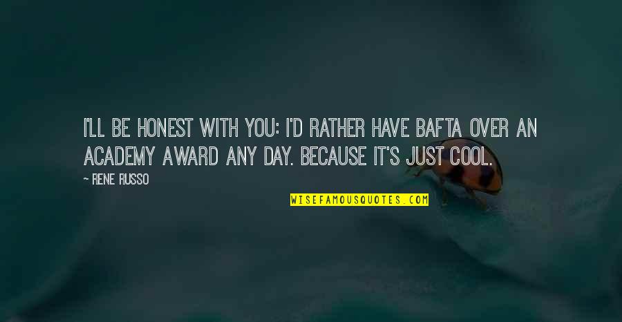 Rhime Quotes By Rene Russo: I'll be honest with you: I'd rather have