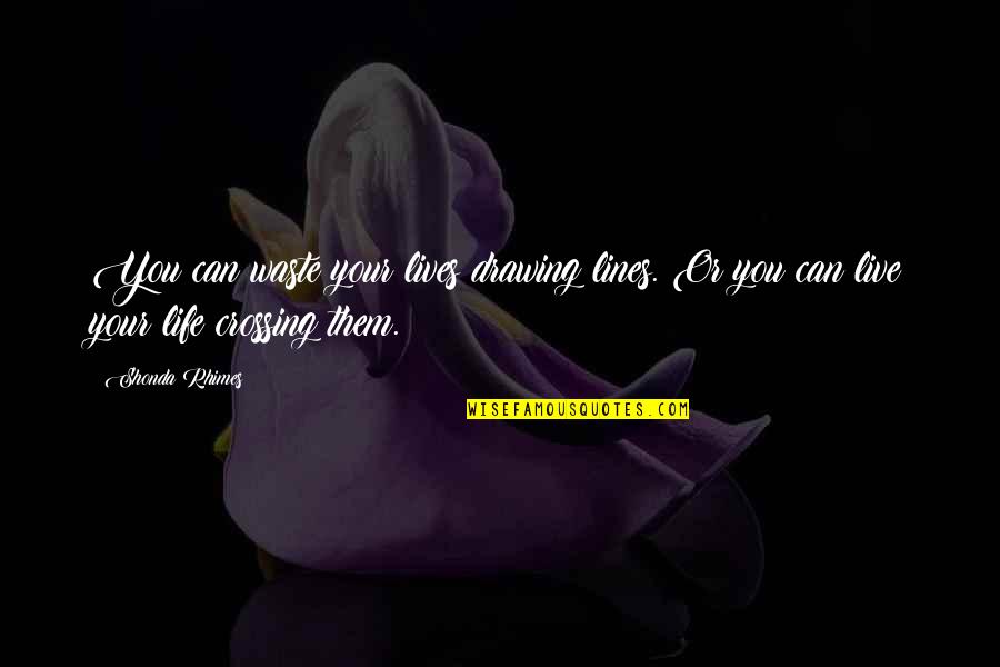 Rhimes Quotes By Shonda Rhimes: You can waste your lives drawing lines. Or