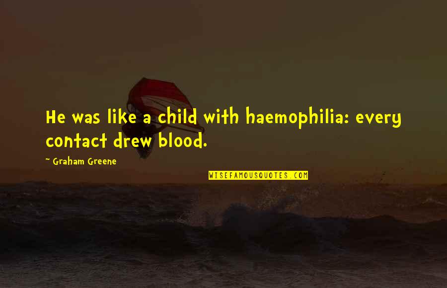 Rhinestones Quotes By Graham Greene: He was like a child with haemophilia: every