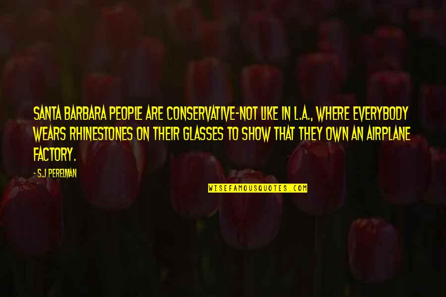 Rhinestones Quotes By S.J Perelman: Santa Barbara people are conservative-not like in L.A.,