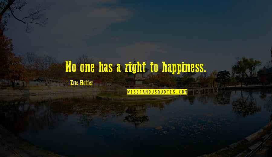 Rhinitis Revelation Quotes By Eric Hoffer: No one has a right to happiness.