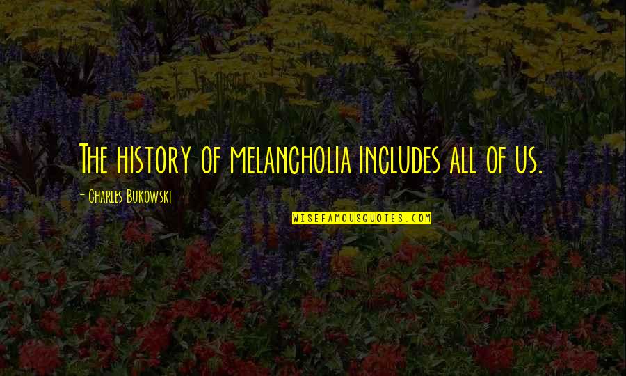 Rhino Quotes By Charles Bukowski: The history of melancholia includes all of us. Rhino Quotes By Charles Bukowski: The history of melancholia includes all of us.