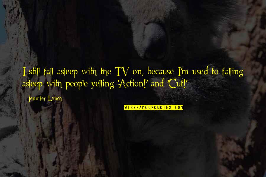 Rhino Quotes By Jennifer Lynch: I still fall asleep with the TV on,