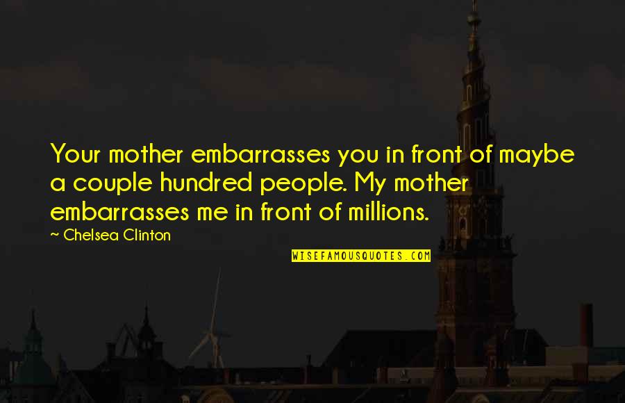 Rhino Wear Quotes By Chelsea Clinton: Your mother embarrasses you in front of maybe