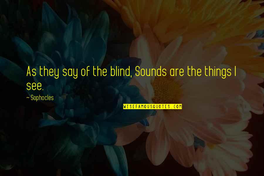 Rhino Wear Quotes By Sophocles: As they say of the blind, Sounds are