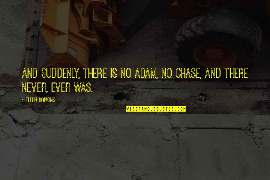 Rhinoceroses Plural Quotes By Ellen Hopkins: And suddenly, there is no Adam, no Chase,