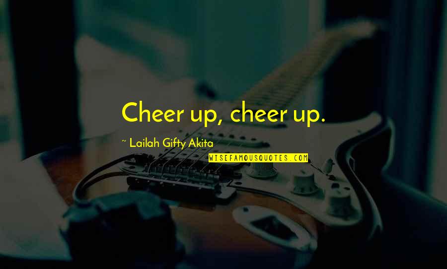 Rhinureflex Quotes By Lailah Gifty Akita: Cheer up, cheer up.