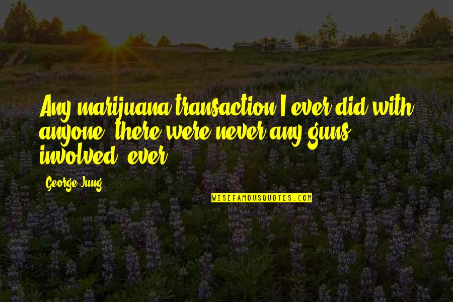 Rhi's Quotes By George Jung: Any marijuana transaction I ever did with anyone, Rhi's Quotes By George Jung: Any marijuana transaction I ever did with anyone,
