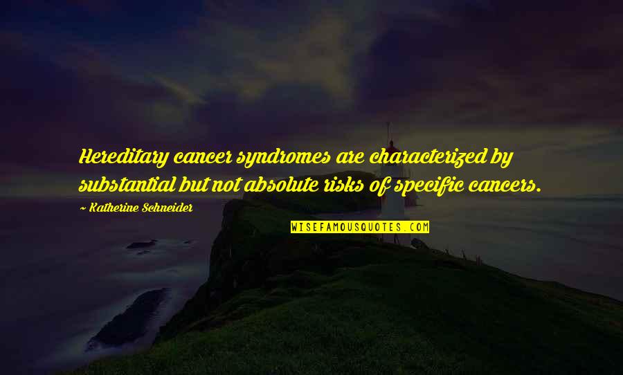 Rhi's Quotes By Katherine Schneider: Hereditary cancer syndromes are characterized by substantial but Rhi's Quotes By Katherine Schneider: Hereditary cancer syndromes are characterized by substantial but