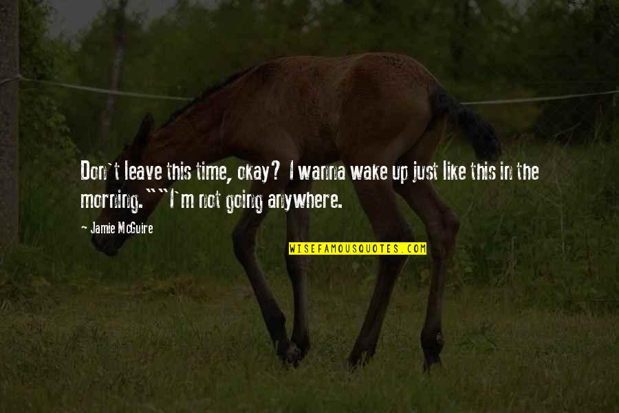 Rhivive Quotes By Jamie McGuire: Don't leave this time, okay? I wanna wake Rhivive Quotes By Jamie McGuire: Don't leave this time, okay? I wanna wake