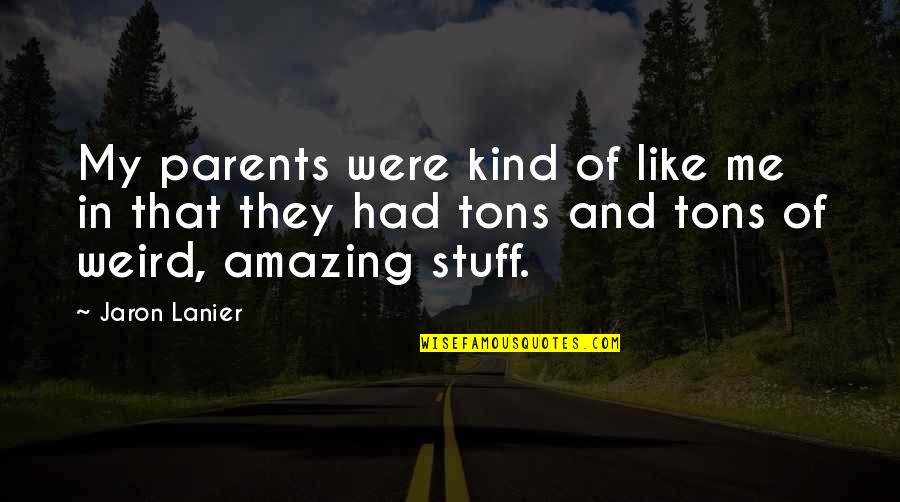 Rhiwfelen Quotes By Jaron Lanier: My parents were kind of like me in