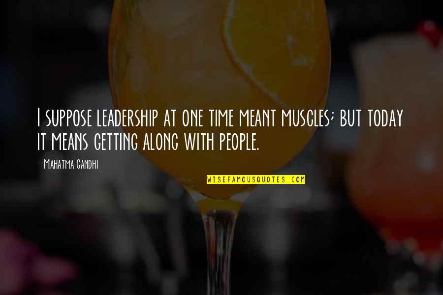 Rhoa Quotes By Mahatma Gandhi: I suppose leadership at one time meant muscles;
