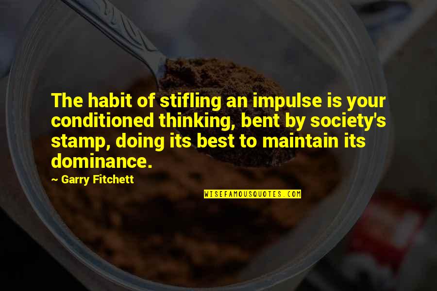 Rhoan Bromfield Quotes By Garry Fitchett: The habit of stifling an impulse is your Rhoan Bromfield Quotes By Garry Fitchett: The habit of stifling an impulse is your