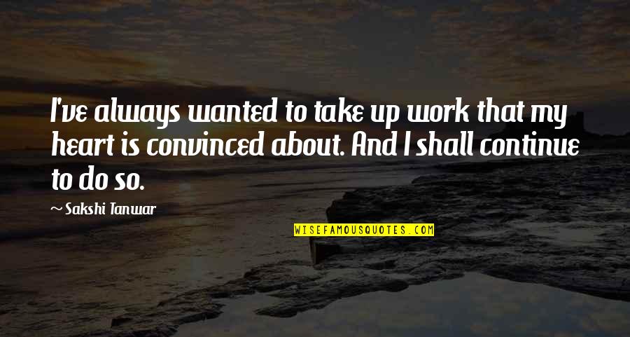 Rhoan Bromfield Quotes By Sakshi Tanwar: I've always wanted to take up work that Rhoan Bromfield Quotes By Sakshi Tanwar: I've always wanted to take up work that