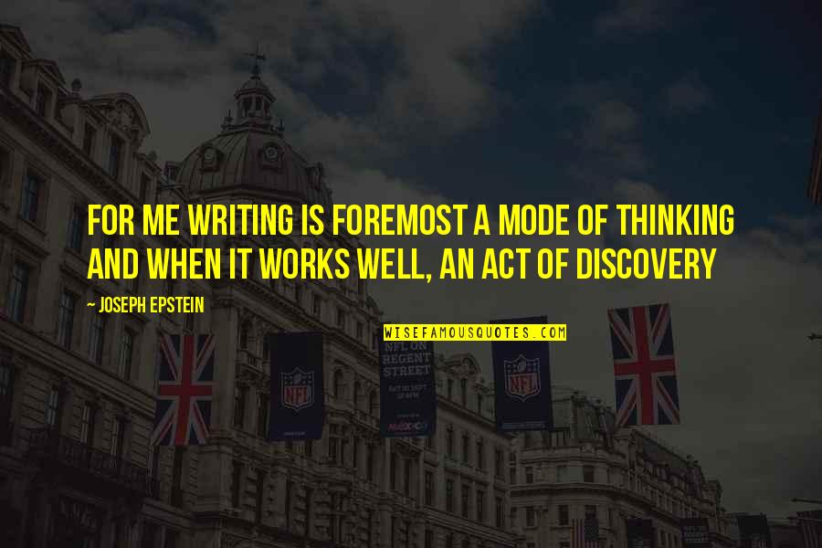 Rhoan Garnett Quotes By Joseph Epstein: For me writing is foremost a mode of Rhoan Garnett Quotes By Joseph Epstein: For me writing is foremost a mode of