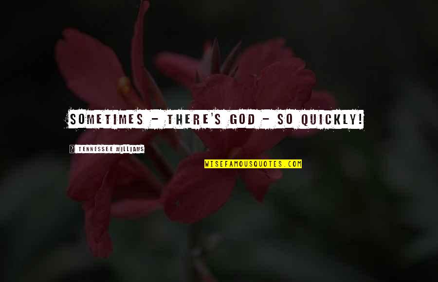 Rhoan Garnett Quotes By Tennessee Williams: Sometimes - there's God - so quickly! Rhoan Garnett Quotes By Tennessee Williams: Sometimes - there's God - so quickly!