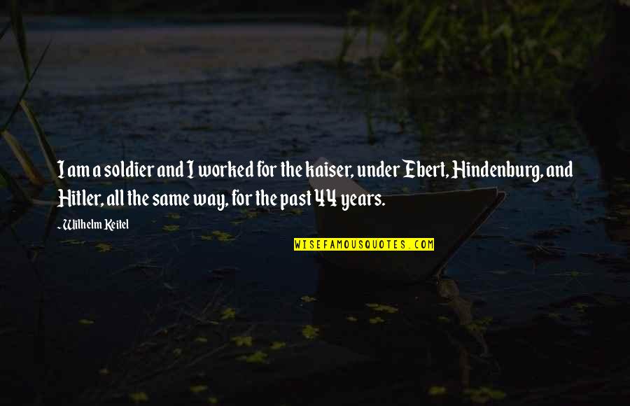 Rhoan Garnett Quotes By Wilhelm Keitel: I am a soldier and I worked for Rhoan Garnett Quotes By Wilhelm Keitel: I am a soldier and I worked for