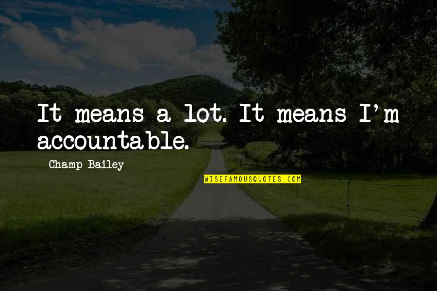 Rhoberta Shaler Quotes By Champ Bailey: It means a lot. It means I'm accountable. Rhoberta Shaler Quotes By Champ Bailey: It means a lot. It means I'm accountable.