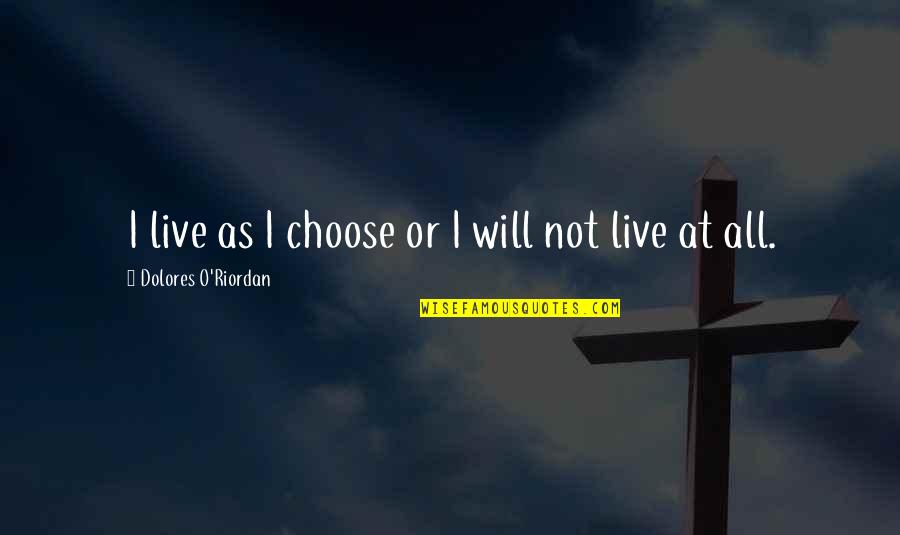 Rhoberta Shaler Quotes By Dolores O'Riordan: I live as I choose or I will Rhoberta Shaler Quotes By Dolores O'Riordan: I live as I choose or I will