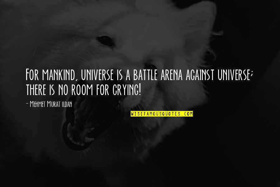 Rhoberta Shaler Quotes By Mehmet Murat Ildan: For mankind, universe is a battle arena against Rhoberta Shaler Quotes By Mehmet Murat Ildan: For mankind, universe is a battle arena against
