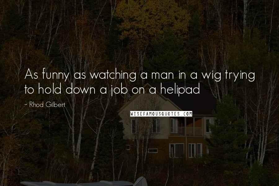 Rhod Gilbert quotes: As funny as watching a man in a wig trying to hold down a job on a helipad