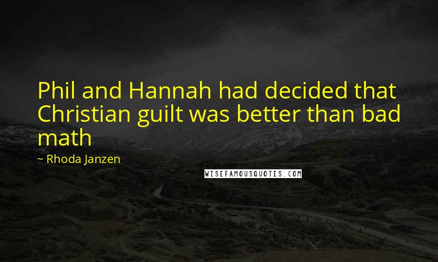 Rhoda Janzen quotes: Phil and Hannah had decided that Christian guilt was better than bad math