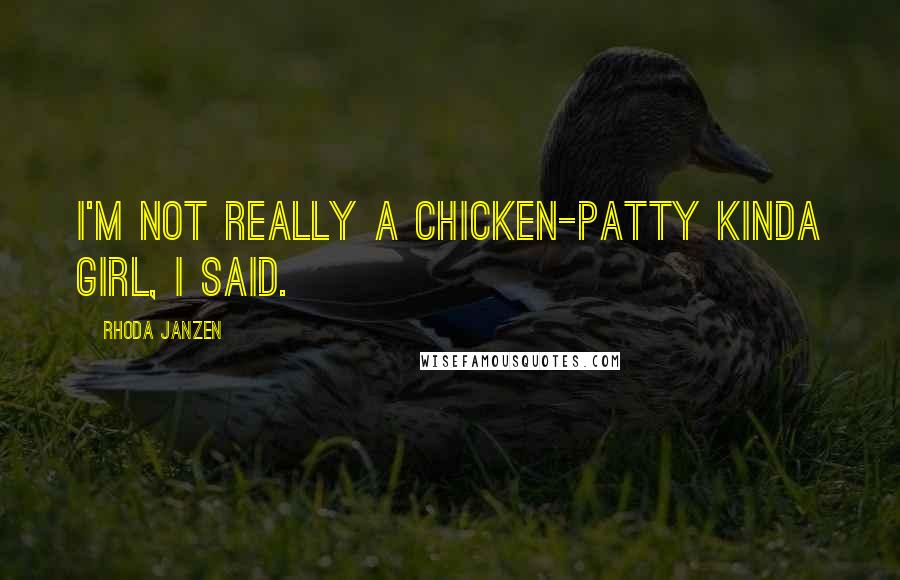 Rhoda Janzen quotes: I'm not really a chicken-patty kinda girl, I said.