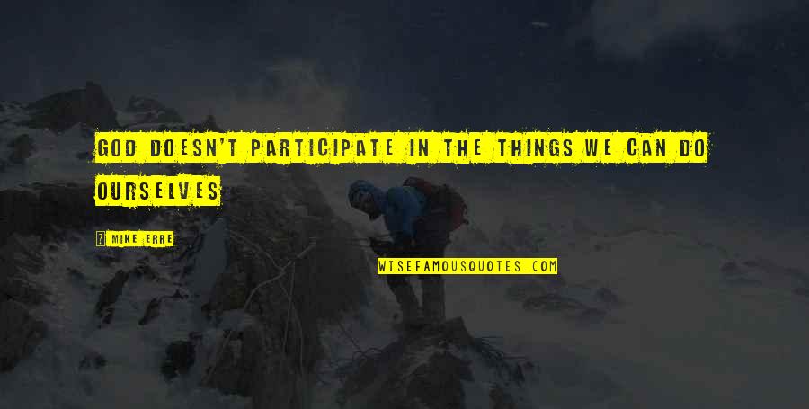 Rhodarhododendrum Quotes By Mike Erre: God doesn't participate in the things we can