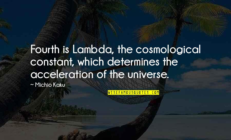 Rhode Dahl Quotes By Michio Kaku: Fourth is Lambda, the cosmological constant, which determines