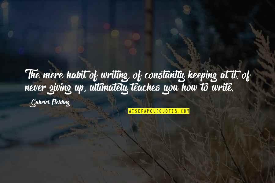 Rhode Island Red Quotes By Gabriel Fielding: The mere habit of writing, of constantly keeping