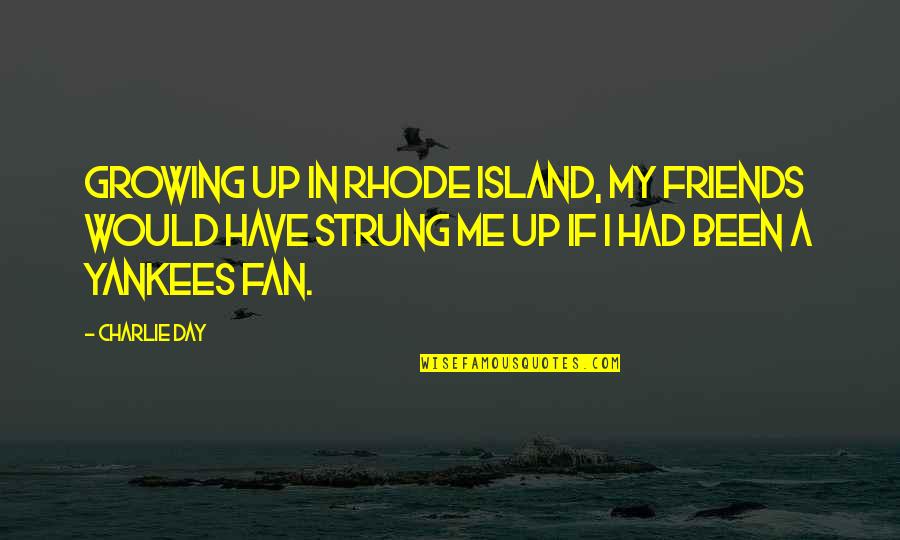 Rhode Quotes By Charlie Day: Growing up in Rhode Island, my friends would