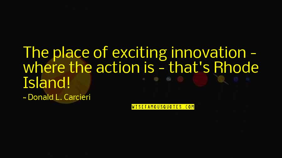 Rhode Quotes By Donald L. Carcieri: The place of exciting innovation - where the