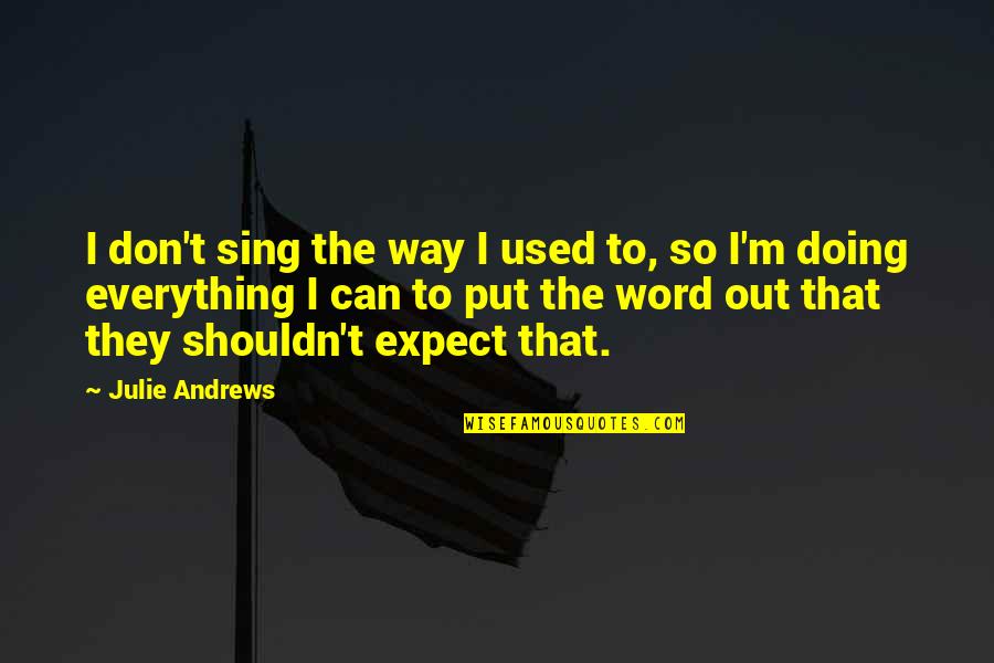 Rhodenbaugh Coat Quotes By Julie Andrews: I don't sing the way I used to, Rhodenbaugh Coat Quotes By Julie Andrews: I don't sing the way I used to,