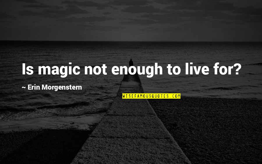 Rhodenizer Carved Quotes By Erin Morgenstern: Is magic not enough to live for? Rhodenizer Carved Quotes By Erin Morgenstern: Is magic not enough to live for?