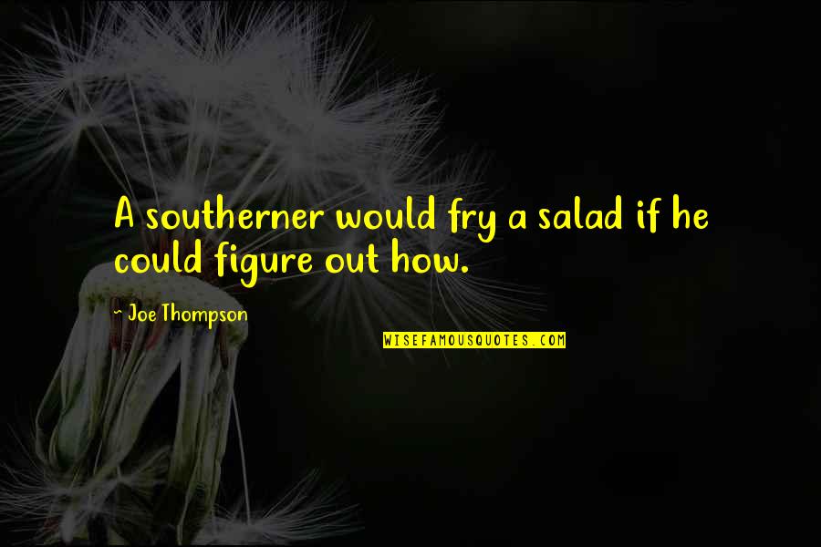 Rhodenizer Carved Quotes By Joe Thompson: A southerner would fry a salad if he Rhodenizer Carved Quotes By Joe Thompson: A southerner would fry a salad if he